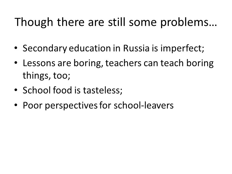 Though there are still some problems… Secondary education in Russia is imperfect; Lessons are